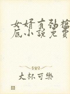 女婿有劲枪枪到底小说免费阅读