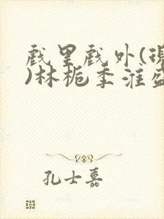 戏里戏外(现场)林栀季淮盛笔趣阁