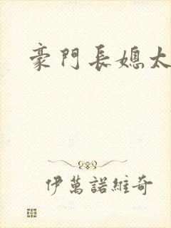 豪门长媳太迷人