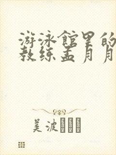 游泳馆里的两个教练孟月月