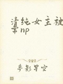 清纯女主被脔日常np封面