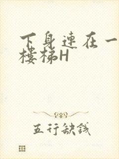 下身连在一起上楼梯H