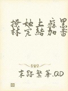撩她上瘾黑暗森林完结加番外