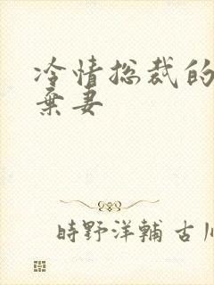 冷情总裁的新婚弃妻