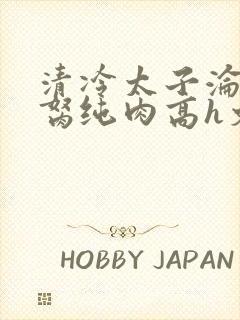清冷太子沦为禁胬纯肉高h文