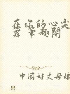 在你的心尖上起舞 笔趣阁