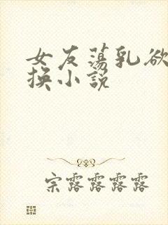 女友荡乳欲伦交换小说封面