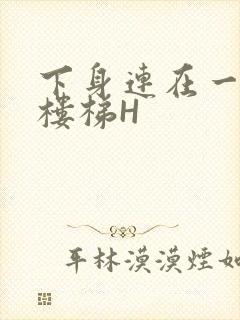 下身连在一起上楼梯H