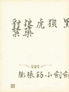 豺狼虎狈 黑色禁药