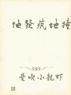 他发疯地撞着他