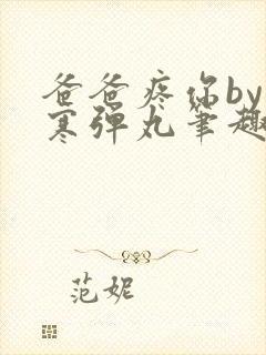 爸爸疼你by心寒弹丸笔趣阁