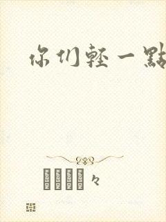 你们轻一点