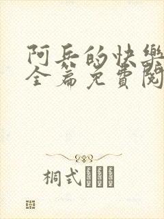 阿兵的快乐生活全篇免费阅读