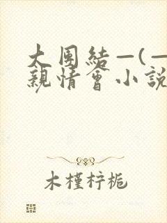 大团结—(—)亲情会小说