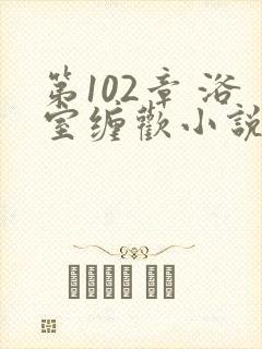 第102章 浴室缠欢小说封面