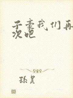 子豪我们再做一次吧