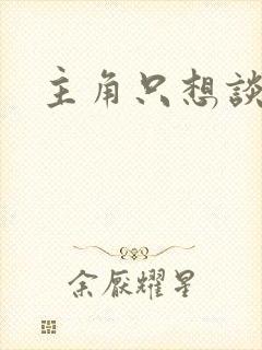 主角只想谈恋爱