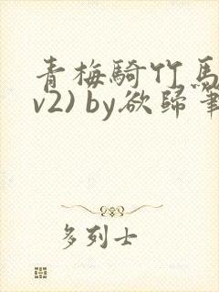 青梅骑竹马(1v2) by欲归笔趣阁