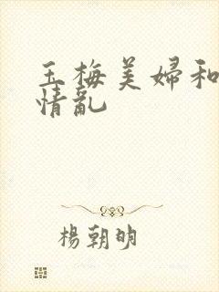 玉梅美妇和公的情乱