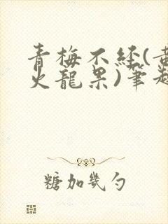 青梅不经(黄心火龙果)笔趣阁