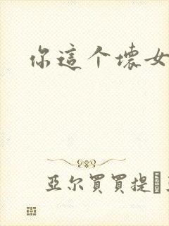 你这个坏女人