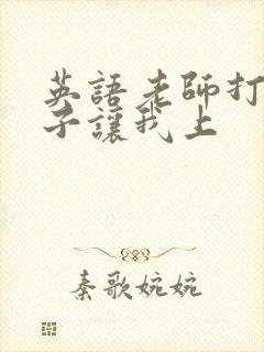 英语老师打开扣子让我上