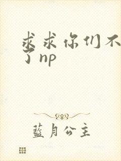 求求你们不要做了np封面