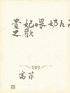 贵妃喂奶h承宠之欢