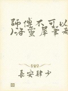 师傅不可以(限)洛灵犀笔趣阁