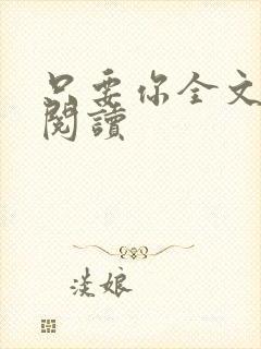 只要你全文免费阅读