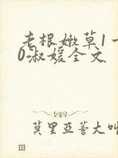 老根嫩草1一40淑媛全文