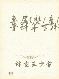 专属(双/产/骨科年下)纤仟