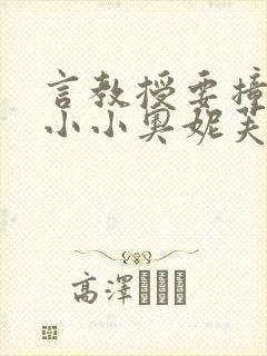 言教授要撞坏了小小奥妮芙原文