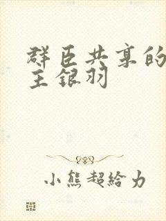群臣共享的小公主银羽