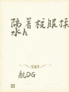 隔着校服揉h奶水h