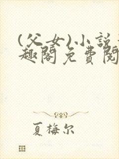 (父女)小说笔趣阁免费阅读
