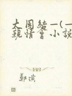 大团结—(—)亲情会小说