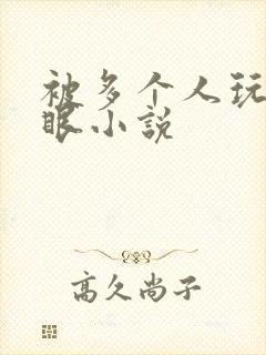 被多个人玩屁股眼小说