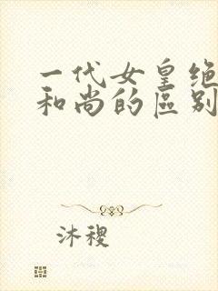 一代女皇绝版与和尚的区别