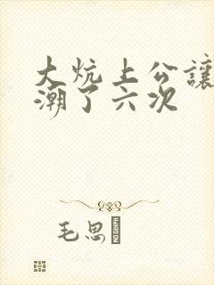 大炕上公让我高潮了六次封面