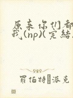 原来你们都想上我(np)(完结)封面