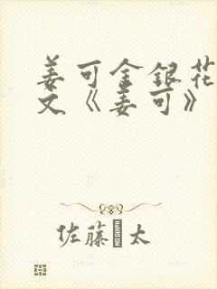 姜可金银花露原文《姜可》笔趣阁
