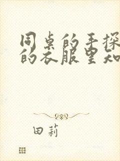 同桌的手探到我的衣服里知乎免费