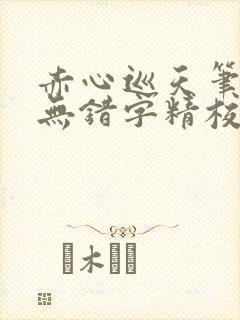 赤心巡天笔趣阁无错字精校版