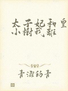 太子妃和皇上在小树我离