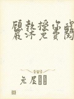 顾教授你醒了吗严沐免费阅读