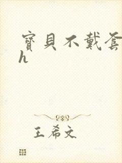 宝贝不戴套套了h