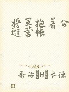 将军抱着公主走进营帐