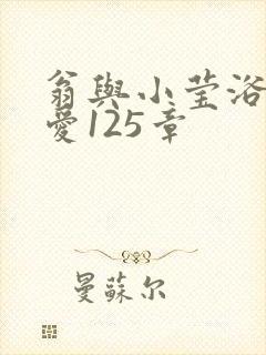 翁与小莹浴室欢爱125章