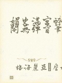 媚史满宫醉笔趣阁无弹窗笔封面